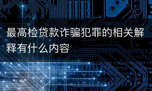 最高检贷款诈骗犯罪的相关解释有什么内容
