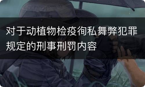 对于动植物检疫徇私舞弊犯罪规定的刑事刑罚内容