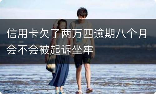 信用卡欠了两万四逾期八个月会不会被起诉坐牢