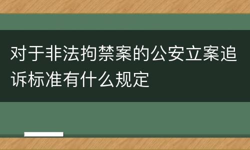 对于非法拘禁案的公安立案追诉标准有什么规定