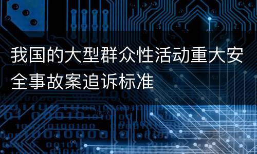 我国的大型群众性活动重大安全事故案追诉标准