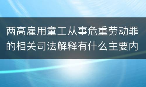 两高雇用童工从事危重劳动罪的相关司法解释有什么主要内容