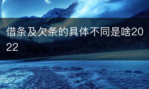 借条及欠条的具体不同是啥2022
