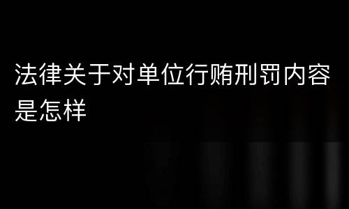 法律关于对单位行贿刑罚内容是怎样