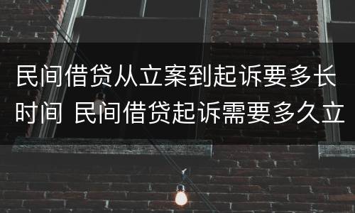 民间借贷从立案到起诉要多长时间 民间借贷起诉需要多久立案