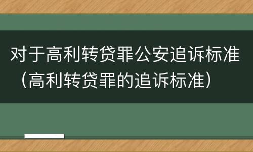 对于高利转贷罪公安追诉标准（高利转贷罪的追诉标准）