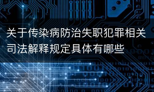 关于传染病防治失职犯罪相关司法解释规定具体有哪些