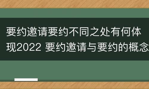 要约邀请要约不同之处有何体现2022 要约邀请与要约的概念
