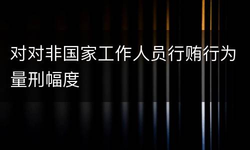 对对非国家工作人员行贿行为量刑幅度
