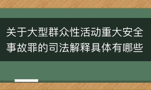 关于大型群众性活动重大安全事故罪的司法解释具体有哪些内容