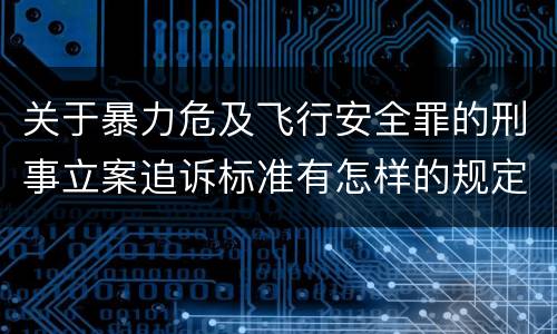 关于暴力危及飞行安全罪的刑事立案追诉标准有怎样的规定
