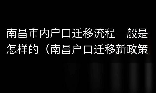 南昌市内户口迁移流程一般是怎样的（南昌户口迁移新政策）