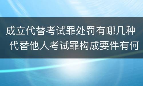 成立代替考试罪处罚有哪几种 代替他人考试罪构成要件有何规定