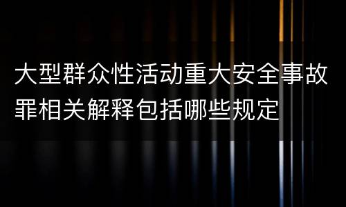 大型群众性活动重大安全事故罪相关解释包括哪些规定