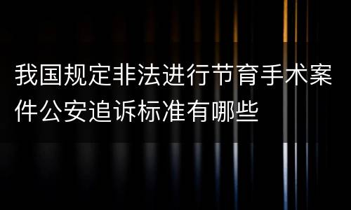 我国规定非法进行节育手术案件公安追诉标准有哪些