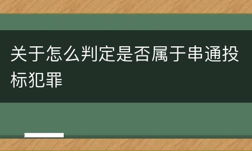 关于怎么判定是否属于串通投标犯罪