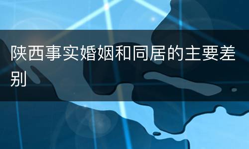 陕西事实婚姻和同居的主要差别