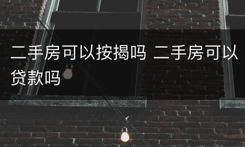 二手房可以按揭吗 二手房可以贷款吗