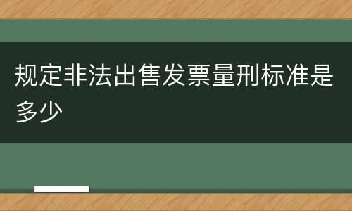 规定非法出售发票量刑标准是多少