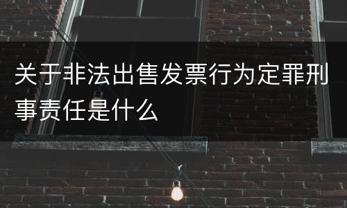 关于非法出售发票行为定罪刑事责任是什么