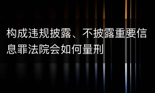 构成违规披露、不披露重要信息罪法院会如何量刑