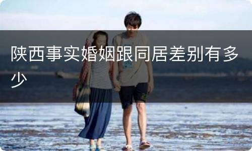 陕西事实婚姻跟同居差别有多少