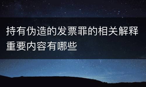 持有伪造的发票罪的相关解释重要内容有哪些