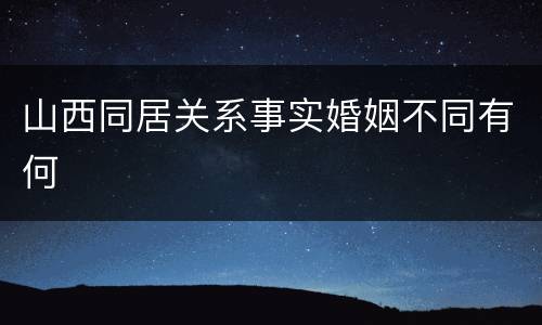 山西同居关系事实婚姻不同有何