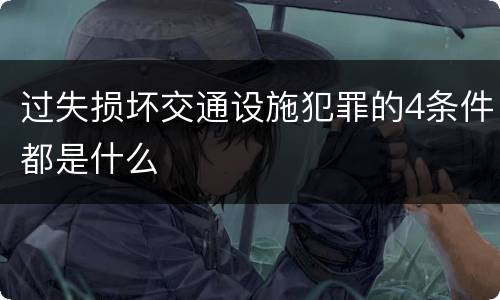过失损坏交通设施犯罪的4条件都是什么