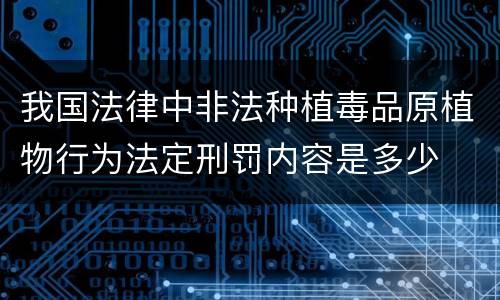 我国法律中非法种植毒品原植物行为法定刑罚内容是多少