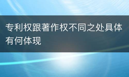 专利权跟著作权不同之处具体有何体现