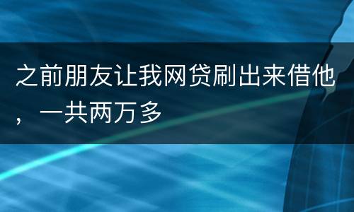 之前朋友让我网贷刷出来借他，一共两万多
