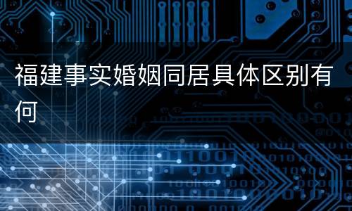 福建事实婚姻同居具体区别有何