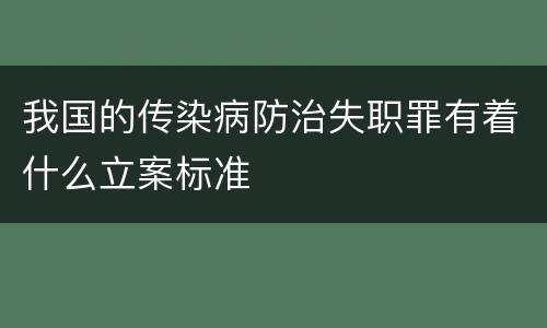 我国的传染病防治失职罪有着什么立案标准