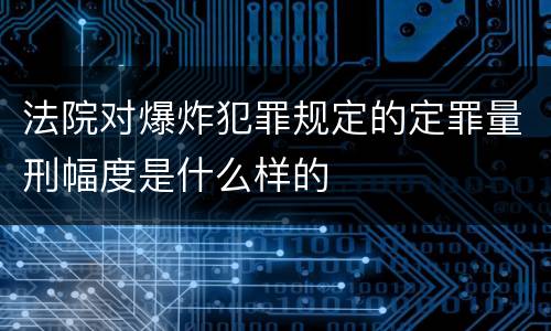 法院对爆炸犯罪规定的定罪量刑幅度是什么样的