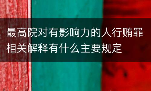 最高院对有影响力的人行贿罪相关解释有什么主要规定
