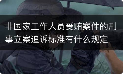 非国家工作人员受贿案件的刑事立案追诉标准有什么规定