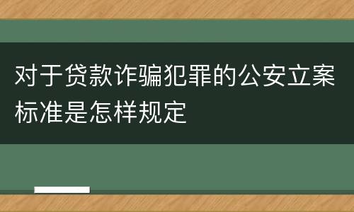 对于贷款诈骗犯罪的公安立案标准是怎样规定