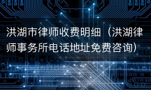 洪湖市律师收费明细（洪湖律师事务所电话地址免费咨询）