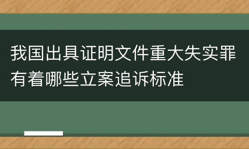我国出具证明文件重大失实罪有着哪些立案追诉标准