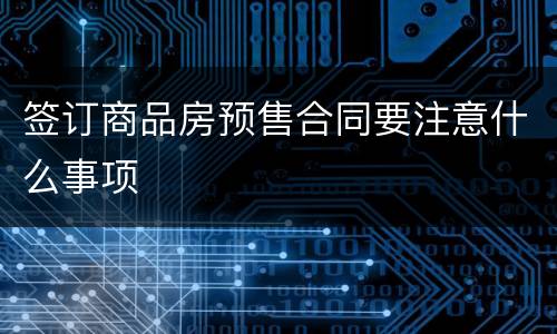 签订商品房预售合同要注意什么事项