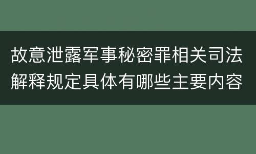 故意泄露军事秘密罪相关司法解释规定具体有哪些主要内容