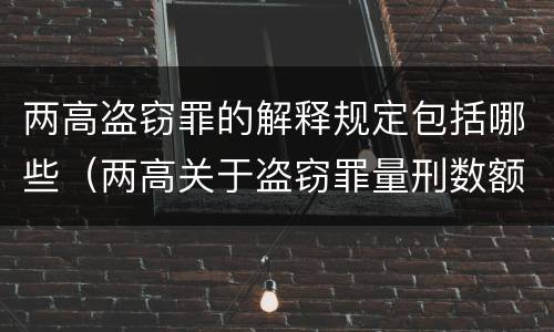 两高盗窃罪的解释规定包括哪些（两高关于盗窃罪量刑数额）