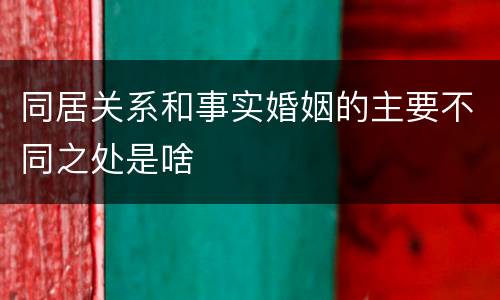 同居关系和事实婚姻的主要不同之处是啥