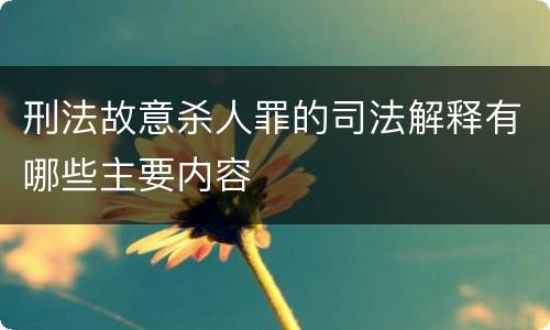 刑法故意杀人罪的司法解释有哪些主要内容