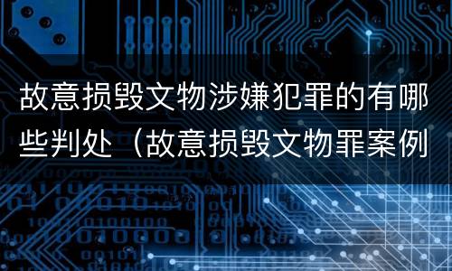 故意损毁文物涉嫌犯罪的有哪些判处（故意损毁文物罪案例）
