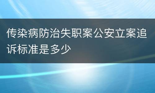 传染病防治失职案公安立案追诉标准是多少