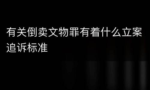 有关倒卖文物罪有着什么立案追诉标准