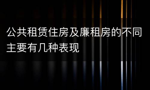 公共租赁住房及廉租房的不同主要有几种表现