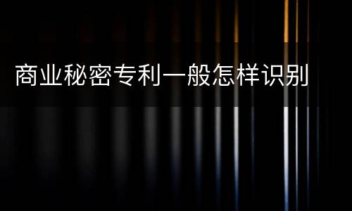 商业秘密专利一般怎样识别